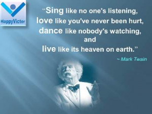 Sing like no one's listening, love like you've never been hurt, dance ...
