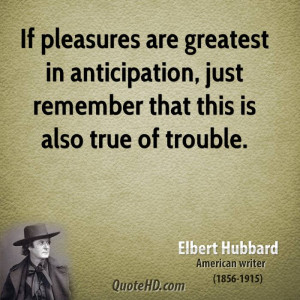 If pleasures are greatest in anticipation, just remember that this is ...