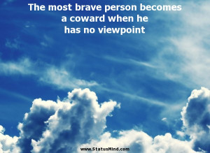 ... coward when he has no viewpoint - Clever Quotes - StatusMind.com