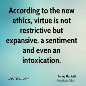 According to the new ethics, virtue is not restrictive but expansive ...