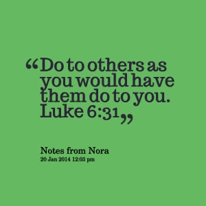 Quotes Picture: do to others as you would have them do to you luke 6 ...