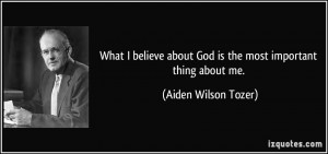... about God is the most important thing about me. - Aiden Wilson Tozer