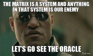 We shouldn't trust anything in The Matrix. Let's go see the Oracle.