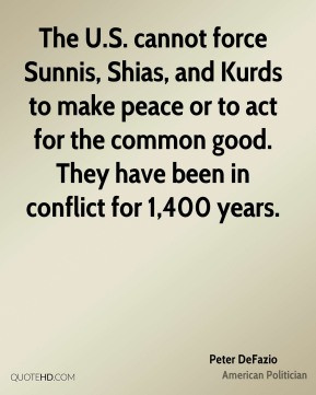 Peter DeFazio The U S cannot force Sunnis Shias and Kurds to make