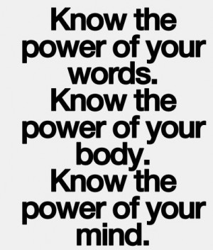 ... of your words know the power of your body. know the power of your mind
