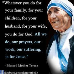 ... our prayers, our work, our suffering, is for Jesus.” - Mother Teresa