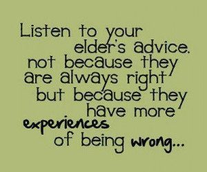 ... Always Right.. But Because They Have More Experiences Of Being Wrong