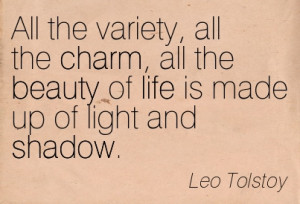 ... All The Beauty Of Life Is Made Up Of Light And Shadow. - Leo Tolstoy