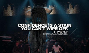 Lil Wayne Quote: Confidence Is A Stain You Can’t Wipe Off