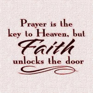 Prayer Is The Key to Heaven, But Faith Unlocks The Door ”