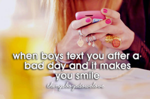 When boys text you after a bad day and it makes you smile.