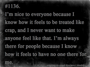 hate being treated like crap, i mean i'm a human i have feelings ...