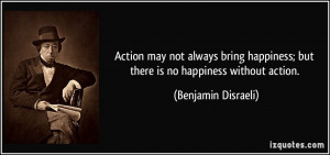 Action may not always bring happiness; but there is no happiness ...
