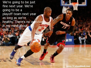 We’re going to be just fine next year. We’re going to be a playoff ...