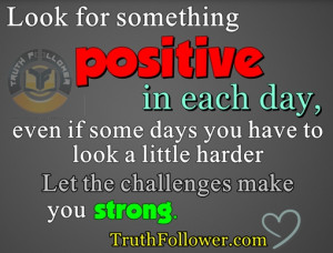 Look for something positive in each day Quotes