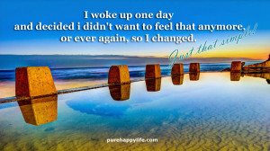 Life Quote: I woke up one day and decided…