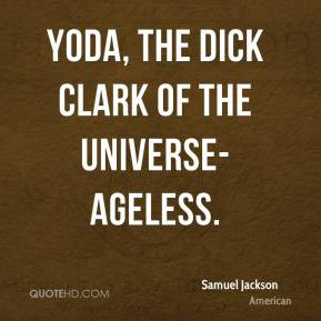 Samuel Jackson - Yoda, the Dick Clark of the Universe-ageless.