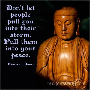 Don't let people pull you into their storm. Pull them into your peace ...