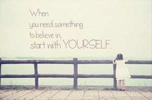 When You Need Something To Believe In Start With Yourself