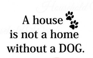 House Is Not a Home Without a Dog ,13X11 Dog Decal Quote animal ...