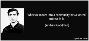 ... moves into a community has a vested interest in it. - Andrew Goodman