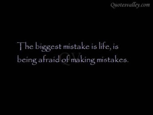 ... Mistake Is Life is Being Afraid Of Making Mistakes. - Mistake Quote