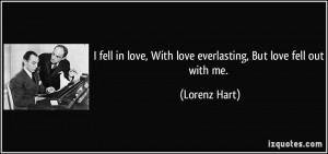fell in love, With love everlasting, But love fell out with me ...