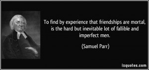... hard but inevitable lot of fallible and imperfect men. - Samuel Parr