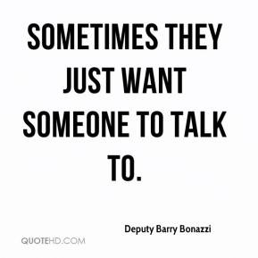 Deputy Barry Bonazzi - Sometimes they just want someone to talk to.