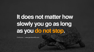 ... not stop. Confucius Quotes and Analects on Life, Success and Struggle