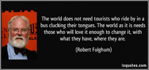 The world does not need tourists who ride by in a bus clucking their ...