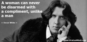 ... disarmed with a compliment, unlike a man - Oscar Wilde Quotes