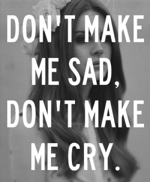 don't make me sad, don't make me cry