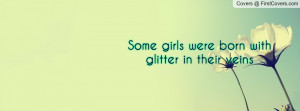 some girls were born with glitter in their veins , Pictures