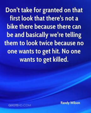 Randy Wilson - Don't take for granted on that first look that there's ...