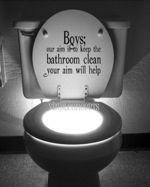 Boys, our aim is to keep the bathroom clean, your aim will help ...
