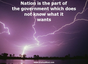 Nation is the part of the government which does not know what it wants