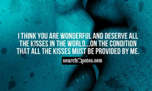 think you are wonderful and deserve all the kisses in the world...on ...