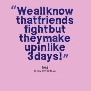 Quotes Picture: we all know that friends fight but they make up in ...