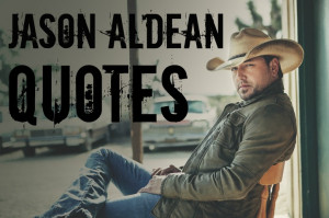 Jason Aldean Song Quotes Justin Moore Jason Aldean
