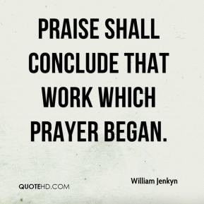 William Jenkyn - Praise shall conclude that work which prayer began.