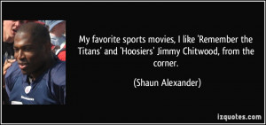 My favorite sports movies, I like 'Remember the Titans' and 'Hoosiers ...
