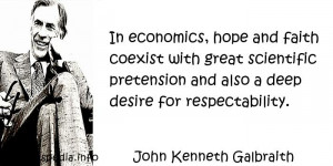In economics, hope and faith coexist with great scientific pretension ...