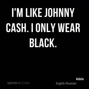 like Johnny Cash. I only wear black.