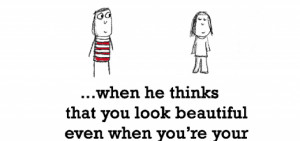 True Love is, when he thinks that you look beautiful.