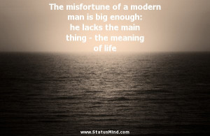 The misfortune of a modern man is big enough: he lacks the main thing ...