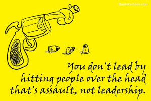 ... Over the Head That’s Assault,Not Leadership ~ Leadership Quote