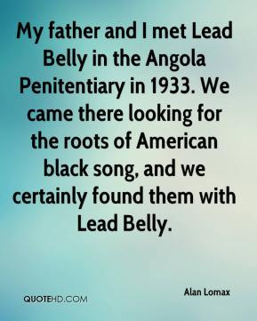 Alan Lomax - My father and I met Lead Belly in the Angola Penitentiary ...
