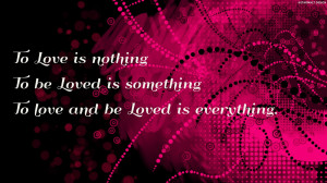loved is something to love and be loved is everything