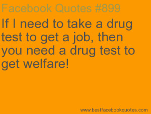 ... drug test to get welfare!-Best Facebook Quotes, Facebook Sayings